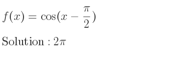 The f(x)=cos(x-pi/2) is 2pi